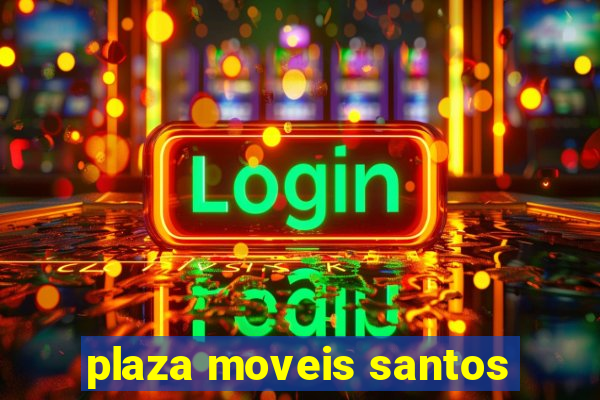 plaza moveis santos